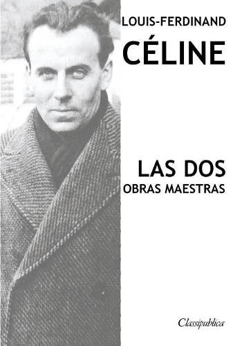 Louis-Ferdinand Celine - Las dos obras maestras: Viaje al fin de la noche & Muerte a credito