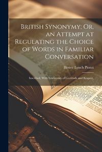 Cover image for British Synonymy; Or, an Attempt at Regulating the Choice of Words in Familiar Conversation