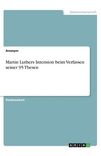 Cover image for Martin Luthers Intension beim Verfassen seiner 95 Thesen