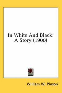 Cover image for In White and Black: A Story (1900)