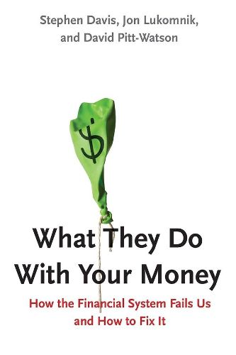 Cover image for What They Do With Your Money: How the Financial System Fails Us and How to Fix It