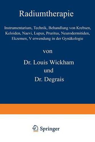 Radiumtherapie: Instrumentarium, Technik, Behandlung Von Krebsen, Keloiden, Naevi, Lupus, Pruritus, Neurodermitiden, Ekzemen, Verwendung in Der Gynakologie