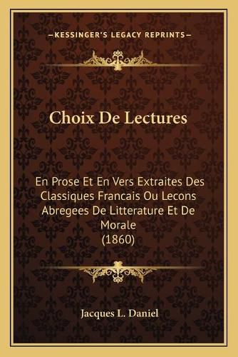 Cover image for Choix de Lectures: En Prose Et En Vers Extraites Des Classiques Francais Ou Lecons Abregees de Litterature Et de Morale (1860)