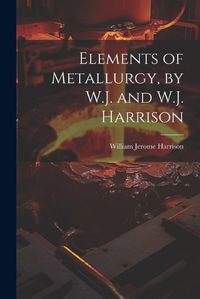 Cover image for Elements of Metallurgy, by W.J. and W.J. Harrison