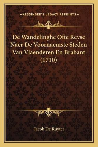 Cover image for de Wandelinghe Ofte Reyse Naer de Voornaemste Steden Van Vlaenderen En Brabant (1710)