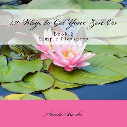 Cover image for 150 Ways to Get Your Zen On: Book 2 - Simple Pleasures