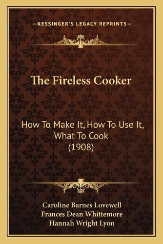 The Fireless Cooker: How to Make It, How to Use It, What to Cook (1908)