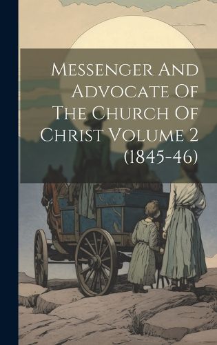 Cover image for Messenger And Advocate Of The Church Of Christ Volume 2 (1845-46)