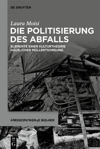 Die Politisierung Des Abfalls: Elemente Einer Kulturtheorie Hauslicher Mullentsorgung