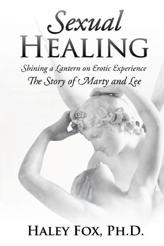 Cover image for Sexual Healing: Shining a Lantern on Erotic Experience: The Story of Marty and Lee