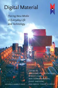 Cover image for Digital Material: Tracing New Media in Everyday Life and Technology