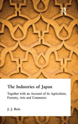 Cover image for The Industries of Japan: Together with an Account of its Agriculture, Forestry, Arts and Commerce