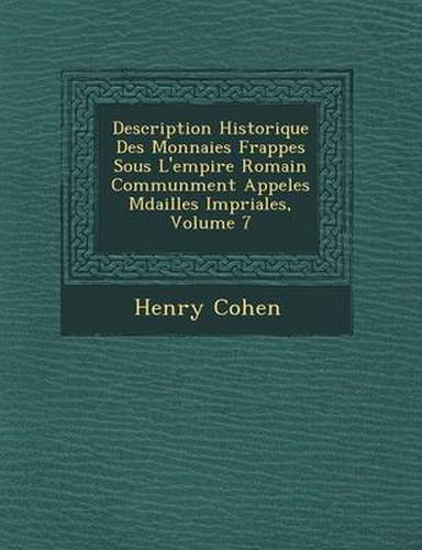 Cover image for Description Historique Des Monnaies Frapp Es Sous L'Empire Romain Commun Ment Appel Es M Dailles Imp Riales, Volume 7