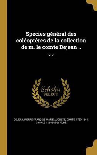 Cover image for Species General Des Coleopteres de La Collection de M. Le Comte Dejean ..; V. 2