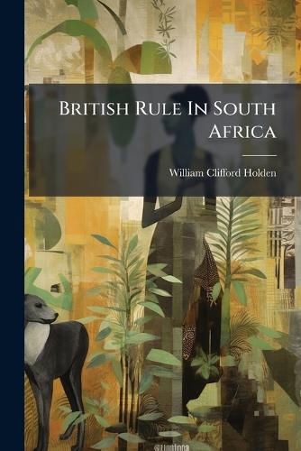 Cover image for British Rule In South Africa