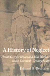 Cover image for History Of Neglect: Health Care Southern Blacks Mill Workers