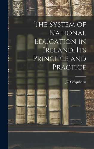 Cover image for The System of National Education in Ireland, its Principle and Practice