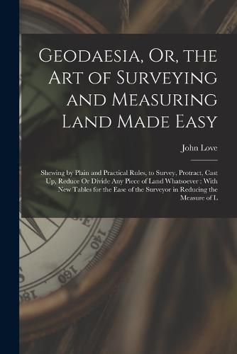 Geodaesia, Or, the Art of Surveying and Measuring Land Made Easy