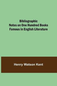 Cover image for Bibliographic Notes on One Hundred Books Famous in English Literature