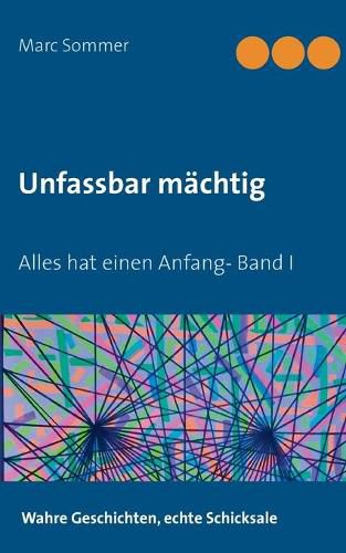 Cover image for Unfassbar machtig: Alles hat einen Anfang- Band I