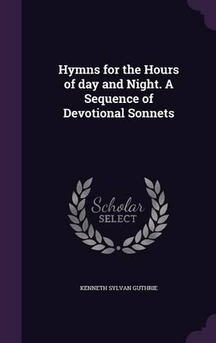 Cover image for Hymns for the Hours of Day and Night. a Sequence of Devotional Sonnets