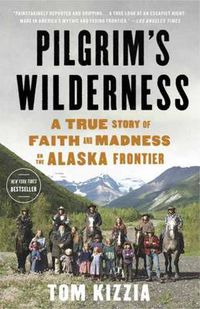 Cover image for Pilgrim's Wilderness: A True Story of Faith and Madness on the Alaska Frontier