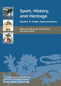 Cover image for Sport, History, and Heritage: Studies in Public Representation