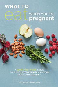Cover image for What to Eat When You're Pregnant: A Week-by-Week Guide to Support Your Health and Your Baby's Development