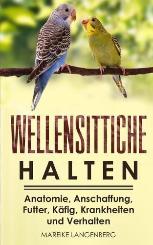Cover image for Wellensittiche halten: Anatomie, Anschaffung, Futter, Kafig, Krankheiten und Verhalten