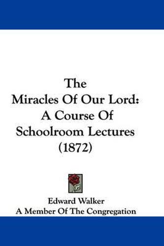 The Miracles of Our Lord: A Course of Schoolroom Lectures (1872)