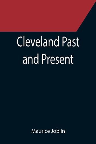 Cleveland Past and Present; Its Representative Men, Comprising Biographical Sketches of Pioneer Settlers and Prominent Citizens