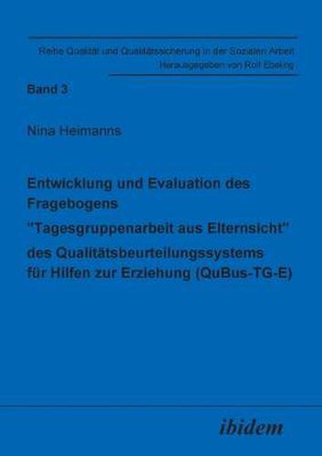 Cover image for Entwicklung und Evaluation des Fragebogens  Tagesgruppenarbeit aus Elternsicht  des Qualitatsbeurteilungssystems fur Hilfen zur Erziehung (QuBus-TG-E).