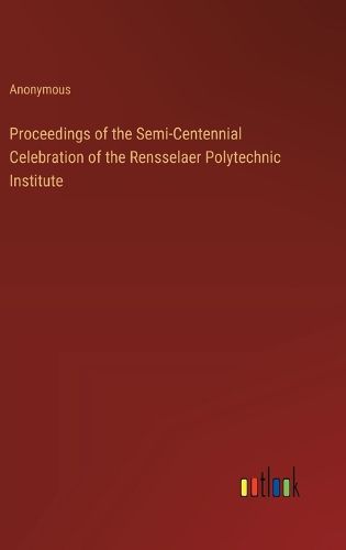 Cover image for Proceedings of the Semi-Centennial Celebration of the Rensselaer Polytechnic Institute