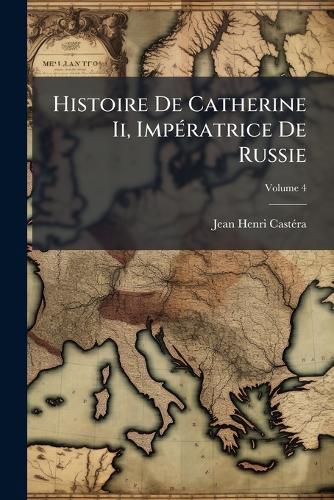 Cover image for Histoire de Catherine II, Impratrice de Russie, Volume 4