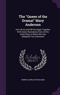 Cover image for The Queen of the Drama! Mary Anderson: Her Life on and Off the Stage: Together with Select Recitations from All the Great Plays in Which She Has Delighted Two Continents