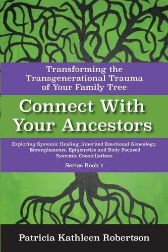 Cover image for Connect With Your Ancestors: Transforming the Transgenerational Trauma of Your Family Tree: Exploring Systemic Healing, Inherited Emotional Genealogy, Entanglements, E