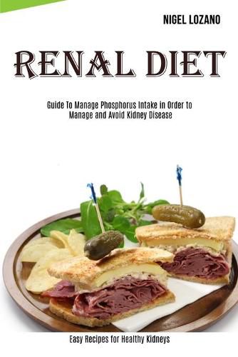 Cover image for Renal Diet: Guide To Manage Phosphorus Intake in Order to Manage and Avoid Kidney Disease (Easy Recipes for Healthy Kidneys)