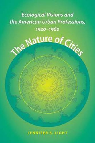 Cover image for The Nature of Cities: Ecological Visions and the American Urban Professions, 1920-1960