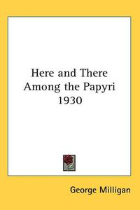 Cover image for Here and There Among the Papyri 1930