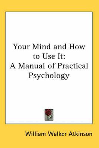 Cover image for Your Mind and How to Use It: A Manual of Practical Psychology