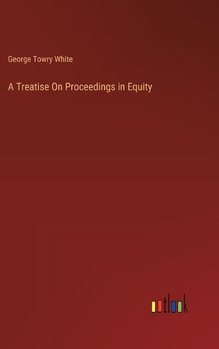 A Treatise On Proceedings in Equity