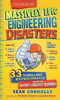 Cover image for The Book Of Massively Epic Engineering Disasters: 33 Thrilling Experiments Based on History's Greatest Blunders