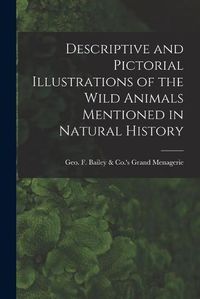 Cover image for Descriptive and Pictorial Illustrations of the Wild Animals Mentioned in Natural History