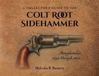 Cover image for A Collector's Guide to the Colt Root Sidehammer: Manufactured 1855 through 1870