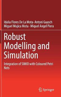 Cover image for Robust Modelling and Simulation: Integration of SIMIO with Coloured Petri Nets