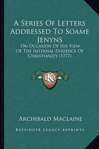 Cover image for A Series of Letters Addressed to Soame Jenyns: On Occasion of His View of the Internal Evidence of Christianity (1777)