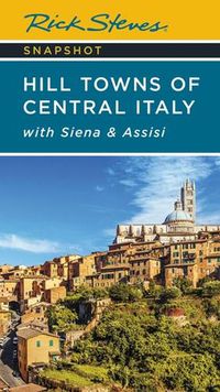 Cover image for Rick Steves Snapshot Hill Towns of Central Italy (Seventh Edition): with Siena & Assisi