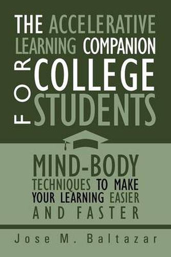 The Accelerative Learning Companion For College Students: Mind-Body Techniques to Make Your Learning Easier