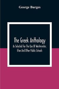 Cover image for The Greek Anthology, As Selected For The Use Of Westminster, Eton And Other Public Schools