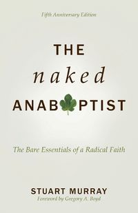 Cover image for The Naked Anabaptist: The Bare Essentials of a Radical Faith